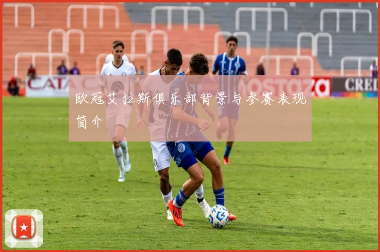 欧冠艾拉斯俱乐部背景与参赛表现简介